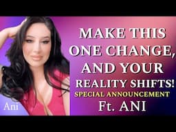 MAKE THIS ONE CHANGE, AND YOUR REALITY WILL SHIFT! ft ANI
