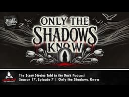 "Only the Shadows Know" S17E07 💀 Scary Stories Told in the Dark (Horror Podcast)