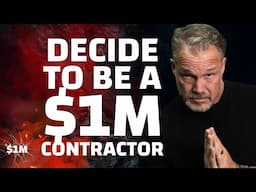 DECIDE to Be a $1M Contractor - Part 5 of 5