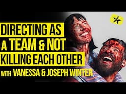 Directing as a Team & NOT Killing Each Other | Vanessa & Joseph Winter