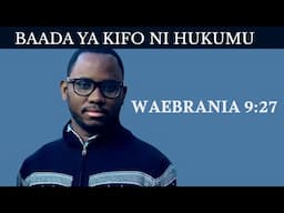 MWANADAMU AMEANDIKIWA KUFA MARA MOJA NA BAADA YA HAPO NI HUKUMU/ WAEBRANIA 27:9