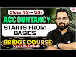 Class 11th to Class 12th Starts From Basics | Accountancy Bridge Course | Class 12th Aadhar
