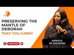 Preserving The Mantle Of Deborah That You Carry - Apostle Isi Igenegba |Deborah's Generation