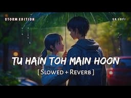 Tu Hain Toh Main Hoon (Slowed + Reverb) | Storm Edition | Arijit Singh, Afsana | Sky Force | SR Lofi