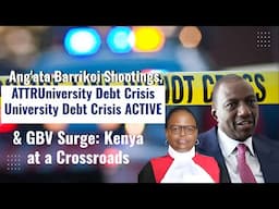 Ang'ata Barrikoi Shootings, University Debt Crisis & GBV Surge: Kenya at a Crossroads