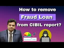 How to remove Fraud Loan from CIBIL report quickly?