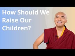 How Should We Raise Our Children? — Ask Mingyur Rinpoche