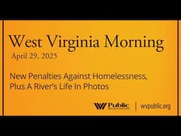 New Penalties Against Homelessness, Plus A River’s Life In Photos, This West Virginia Morning
