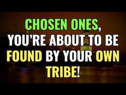 CHOSEN ONES, YOU’RE ABOUT TO BE FOUND BY YOUR OWN TRIBE! | Awakening | Spirituality | Chosen Ones