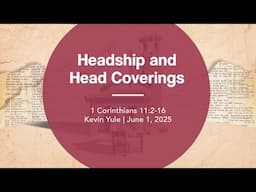 Headship and Head Coverings | 1 Corinthians 11:2-16 | Kevin Yule