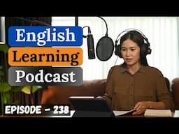 English Learning Podcast Conversation Episode 238 | Improve Your English | English Speaking Practice