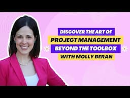 Discover the Art of Project Management Beyond the Toolbox with Molly Beran
