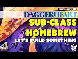 Daggerheart Sub-Class Homebrew – Let’s Build Something! - Livestream #319