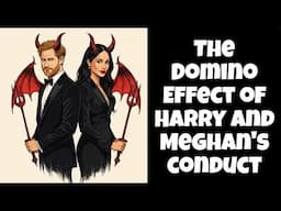 The Domino effect of Meghan and Harry's bad conduct