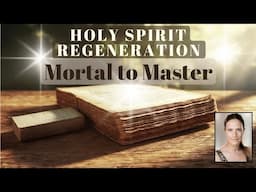 Holy Spirit Regeneration -- Mortal to Master