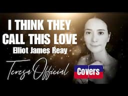 I THINK THEY CALL THIS LOVE  | Elliot James Reay  • Cover by Teresa