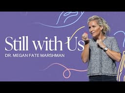 Still with Us | Dr. Megan Fate Marshman | Gateway Church