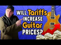 Will Tariffs Make Guitars Too Expensive For You?