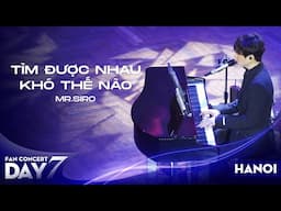 Tìm Được Nhau Khó Thế Nào | Mr. Siro - Day 7 Fanconcert Hà Nội