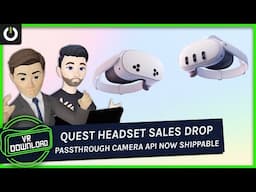 VR Download: Quest Headset Sales Drop, Passthrough Camera API Now Shippable