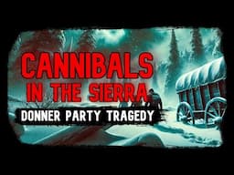 “CANNIBALS IN THE SIERRA” | Donner Party Narration