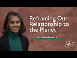 Reframing Our Relationship to the Planet with Aterah Nusrat | The Artist of Possibility Magazine