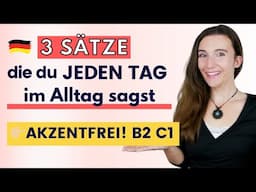 3 wichtige Sätze, die du JEDEN TAG brauchst! Deutsch B2, C1 (Aussprache verbessern)