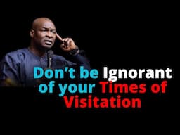 Don't be Ignorant of your Day of Visitation | APOSTLE JOSHUA SELMAN