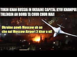 Tukinah Ukraine Capital Kyiv an Bomb ta cher cher mai! Putin an indo hmawrbawk a tum em ni? Moscow