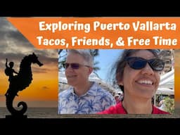 Exploring Puerto Vallarta - Tacos, Friends, and Free Time