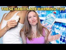 Stop These 12 Everyday Habits! (*I had no idea these were toxic)