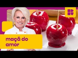 MAÇÃ DO AMOR é o doce que Derrete Corações! 🍎❤️ | Ana Maria Braga | Receitas