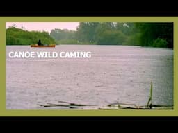 CANOE IN THE RAIN | Waveney River - canoeing wild camp
