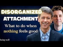 Disorganized Attachment: How to Embrace Your Needs | Dr. Rick, Being Well