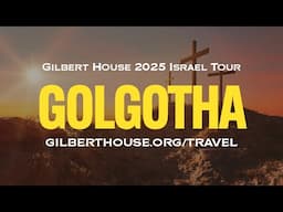 Gilbert House 2025 Israel Tour Preview: Golgotha