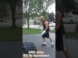 400 non-stop hits with a 40 lb sledgehammer