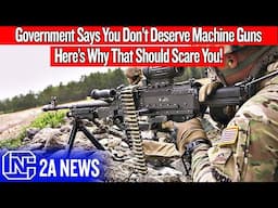 Government Says You Don’t Deserve Machine Guns, Here’s Why That Should Scare You!