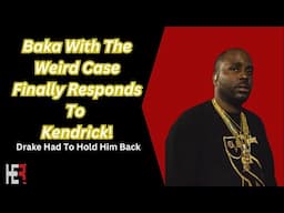 Baka Wit The Weird Case Says Drake Kept Him From Dissing Kendrick… CAP!