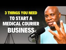 3 Things You Need To Start A Medical Courier Business - NO Experience Needed!!