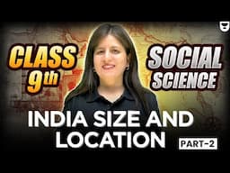 Class 9 Geography Chapter 1 | India: Size and Location Full Chapter | Part-2 | By Shweta Ma'am