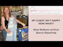 My Professional Organizing Client Isn't Happy. Now What? Turning Dissatisfaction into Happiness!