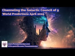 Channeling the Galactic Council of 9- World Predictions April 2025