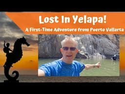 Lost in Yelapa! A First-Time Adventure from Puerto Vallarta