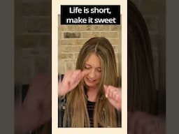 Life is Short, Make it Sweet