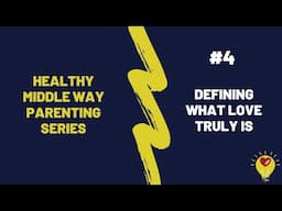 Healthy Middle Way Parenting Series #4 | Defining what Love truly is