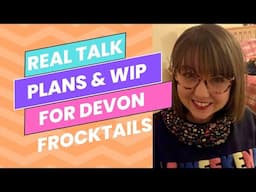 Real Talk and Plans/WIP for Devon Frocktails