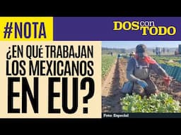 #Nota ¬ ¿Dónde son clave los mexicanos en EU? Construcción, servicios, alimentación…