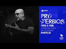 Provérbios para a vida: espiritualidade no cotidiano (parte 23) | Romão