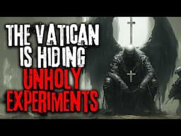 The Vatican Is Hiding Unholy Experiments | Horror Story Creepypasta
