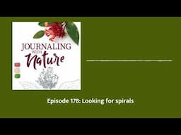 Episode 178: Looking for spirals | Journaling With Nature